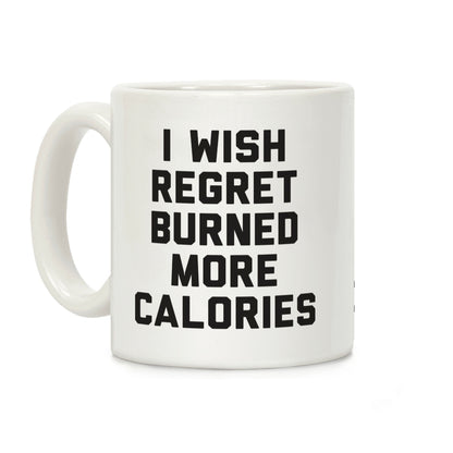 I Wish Regret Burned More Calories Coffee Mug