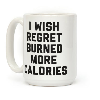 I Wish Regret Burned More Calories Coffee Mug