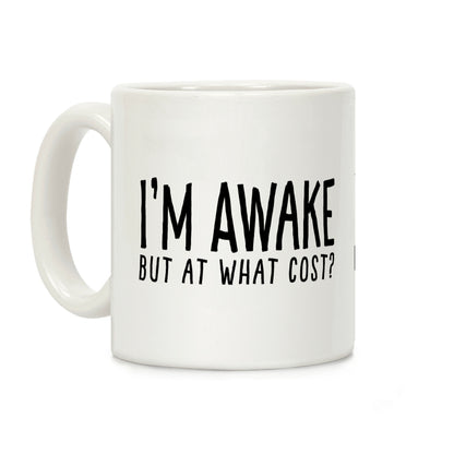 I'm Awake, But At What Cost? Coffee Mug