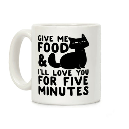 Give Me Food and I'll Love You for Five Minutes Coffee Mug
