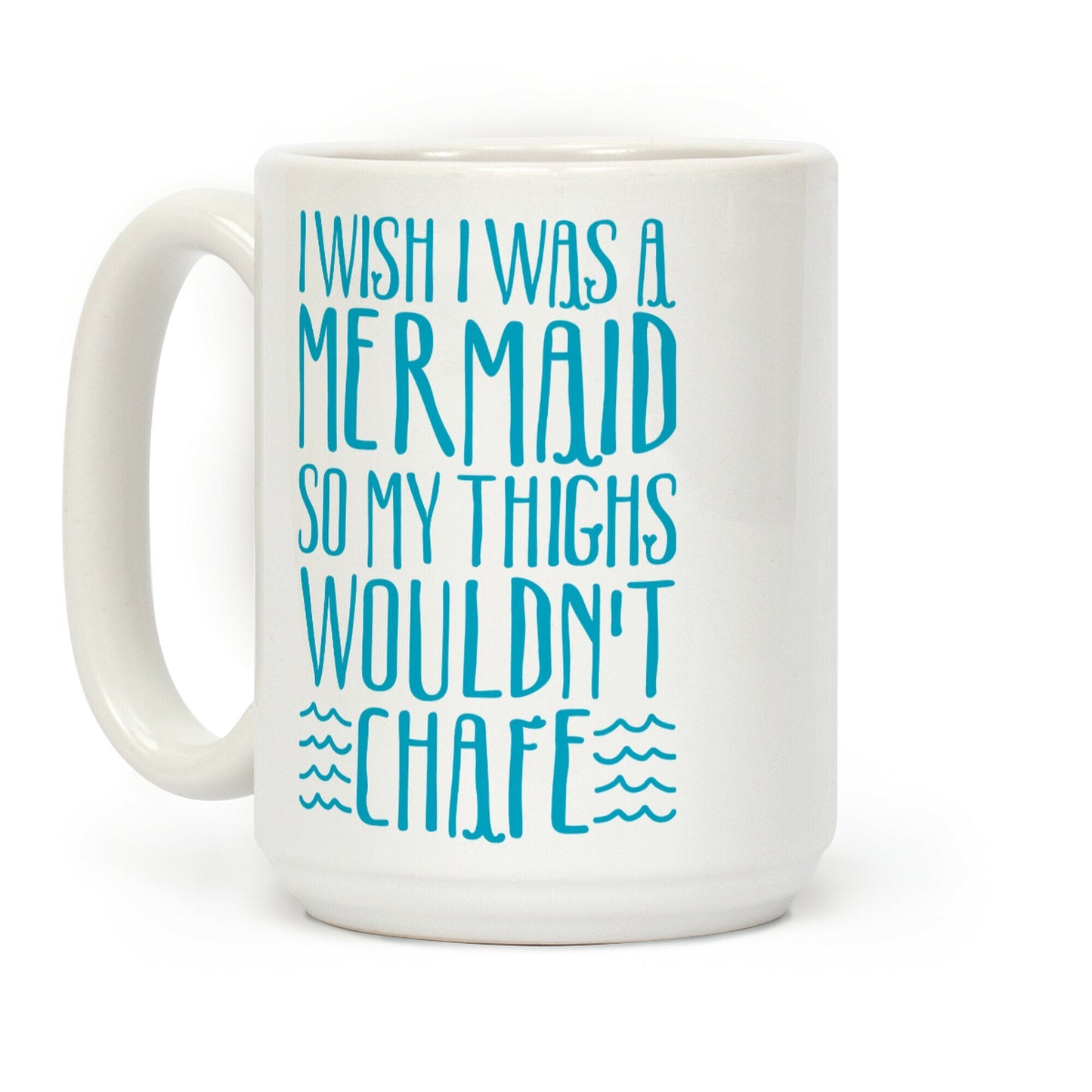 I Wish I Was A Mermaid So My Thighs Wouldn't Chafe Coffee Mug