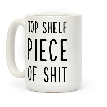 Top Shelf Piece of Shit Coffee Mug