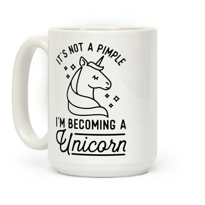 That's Not a Pimple I'm Becoming a Unicorn Coffee Mug