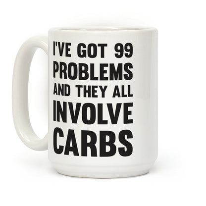 I've Got 99 Problems And They All Involve Carbs Coffee Mug