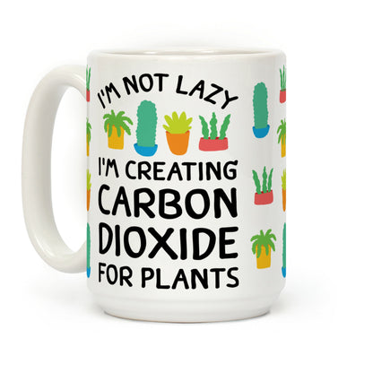 I'm Not Lazy I'm Creating Carbon Dioxide For Plants Coffee Mug