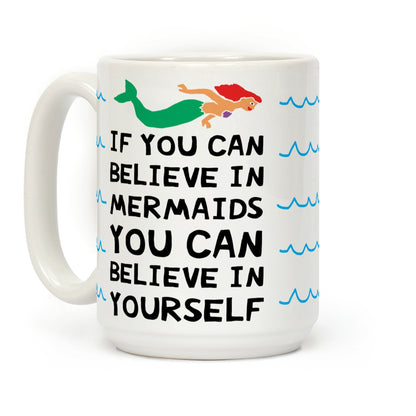 If You Can Believe In Mermaids You Can Believe In Yourself Coffee Mug