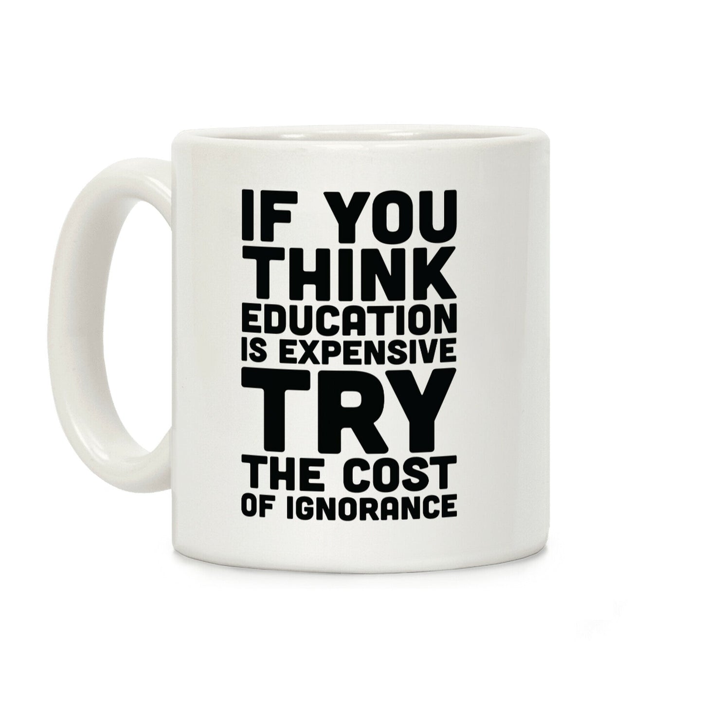 If You Think Education is Expensive Try the Cost of Ignorance Coffee Mug