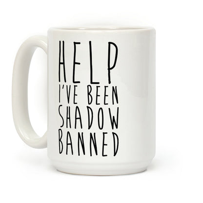 Help I've Been Shadow Banned Coffee Mug