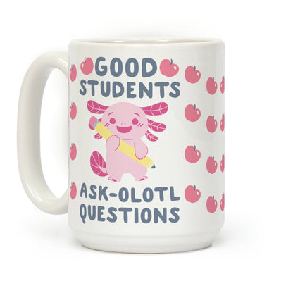Good Students Ask-olotl Questions Coffee Mug