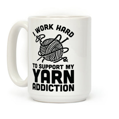 I Work Hard To Support My Yarn Addiction Coffee Mug