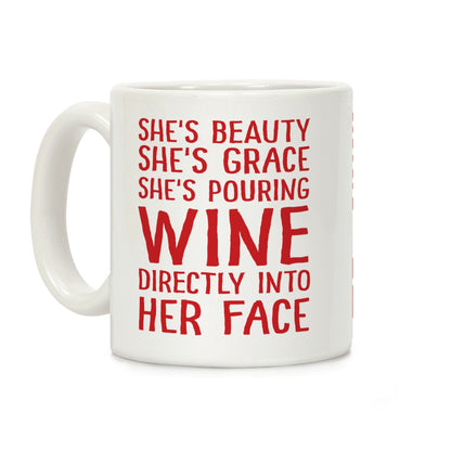 She's Beauty She's Grace She's Pouring Wine Directly Into Her Face Coffee Mug