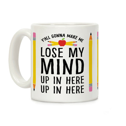 Y'all Gonna Make Me Lose My Mind Teacher Coffee Mug