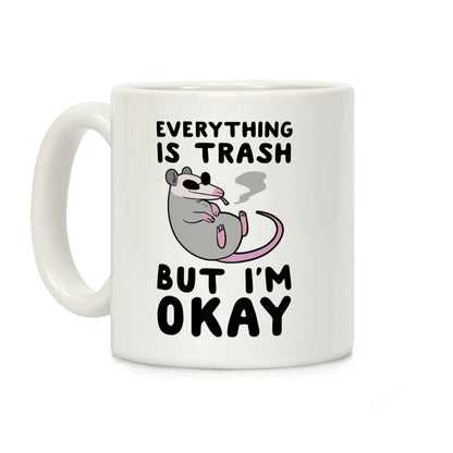 Everything is Trash, But I'm Okay Coffee Mug