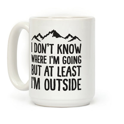 I Don't Know Where I'm Going But At Least I'm Outside Coffee Mug
