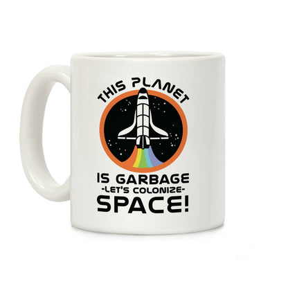 This Planet Is Garbage Let's Colonize Space Coffee Mug