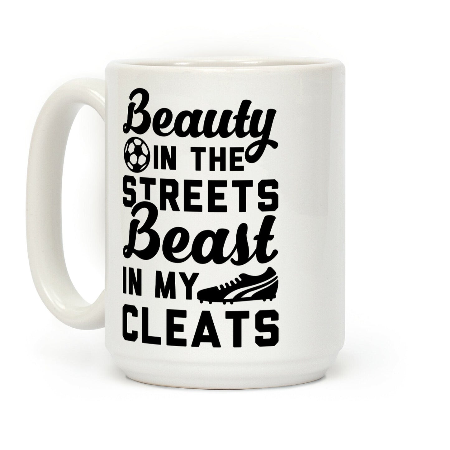 Beauty in the Streets & a Beast in my Cleats Soccer Coffee Mug