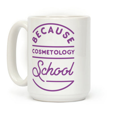 Because Cosmetology School Coffee Mug