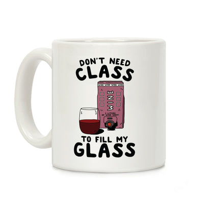 Don't Need Class to Fill My Glass Box Wine Coffee Mug