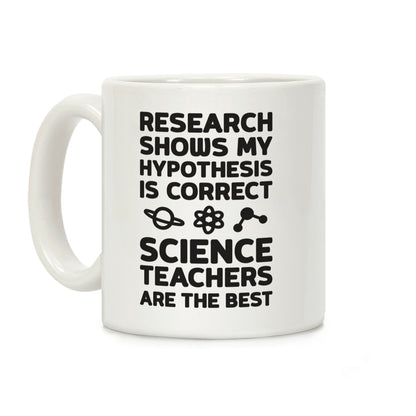 Research Shows My Hypothesis Is Correct Science Teachers Are The Best Coffee Mug