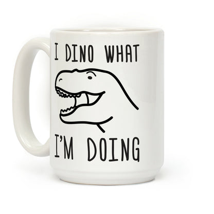 I Dino What I'm Doing Coffee Mug