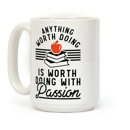 Anything Worth Doing is Worth Doing With Passion Teacher Coffee Mug