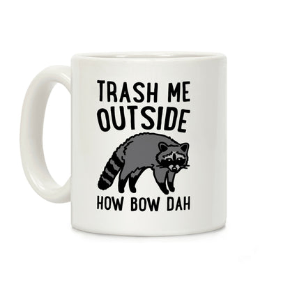 Trash Me Outside How Bow Dah Raccoon Parody Coffee Mug