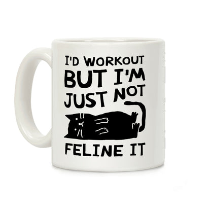 I'd Workout But I'm Just Not Feline It Cat Coffee Mug