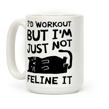 I'd Workout But I'm Just Not Feline It Cat Coffee Mug