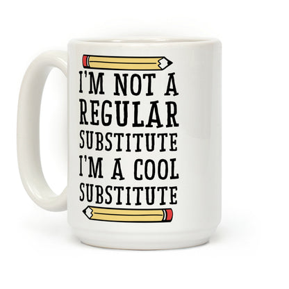I'm Not a Regular Substitute, I'm a Cool Substitute Coffee Mug
