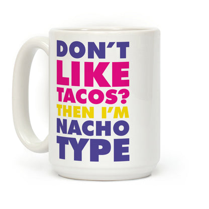 Don't like Tacos? I'm Nacho Type Coffee Mug