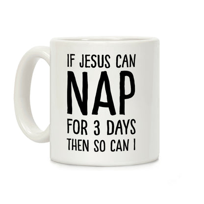 If Jesus Can Nap For 3 Days Then So Can I Coffee Mug