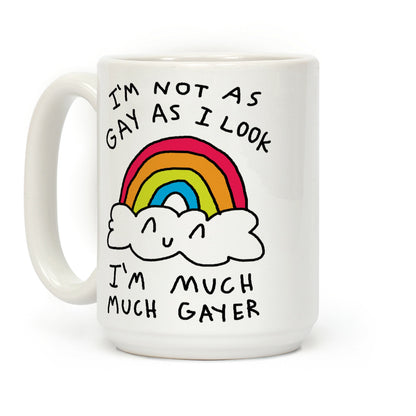 I'm Not As Gay As I Look I'm Much Much Gayer Coffee Mug