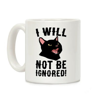 I Will Not Be Ignored Coffee Mug