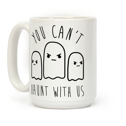 You Can't Haunt With Us Coffee Mug