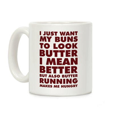 I Just Want My Buns to Look Butter I Mean Better But Also Butter Running Makes Me Hungry Coffee Mug