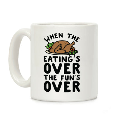 When the Eating's Over the Fun's Over Coffee Mug