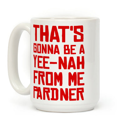 That's Gonna Be A Yee-Nah From Me Pardner Coffee Mug