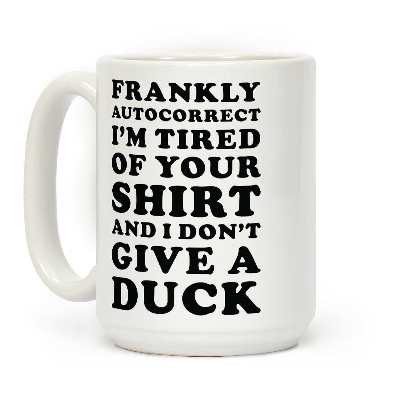 Frankly Autocorrect I'm Tired of Your Shirt and I Don't Give a Duck Coffee Mug