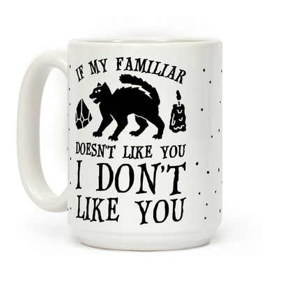 If My Familiar Doesn't Like You I Don't Like You Cat Coffee Mug
