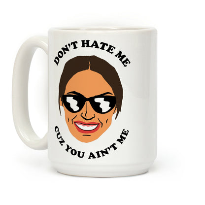 Don't Hate Me Cuz You Hate Me Alexandria Ocasio-Cortez Coffee Mug