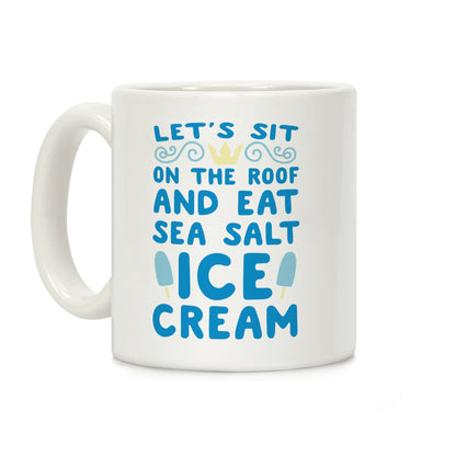 Let's Sit on the Roof and Eat Sea Salt Ice Cream Coffee Mug