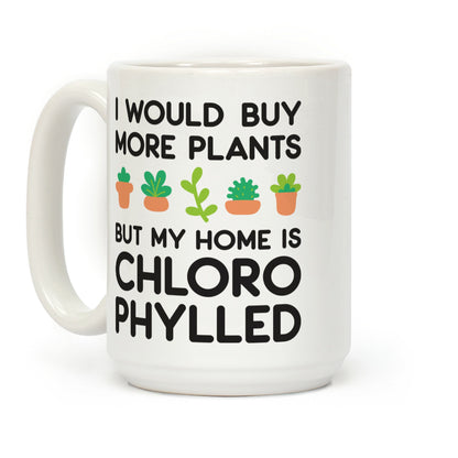 I Would Buy More Plants But My Home Is Chlorophylled Coffee Mug