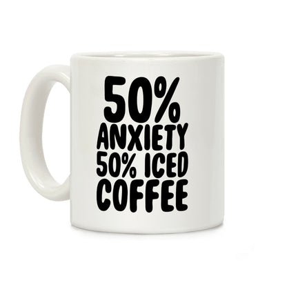 50% Anxiety, 50% Iced Coffee Coffee Mug