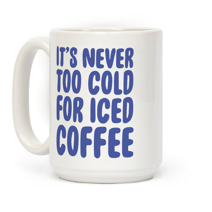 It's Never Too Cold for Iced Coffee Coffee Mug