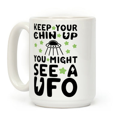 Keep Your Chin Up, You Might See a UFO Coffee Mug
