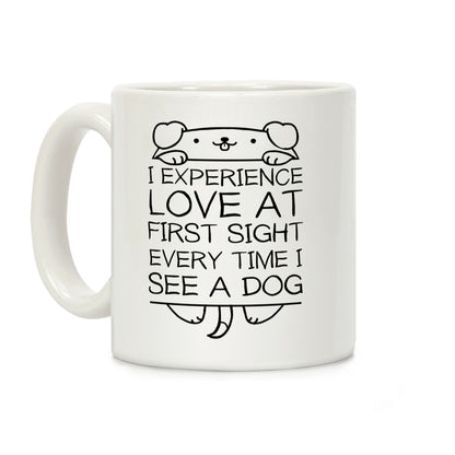 I Experience Love At First Sight Every Time I See A Dog Coffee Mug