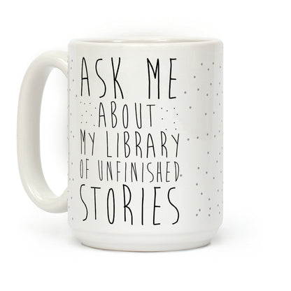 Ask Me About My Library of Unfinished Stories Coffee Mug