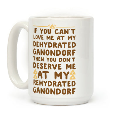 If You Can't Love Me at My Dehydrated Ganondorf Then You Don't Deserve Me at my Rehydrated Ganondorf Coffee Mug