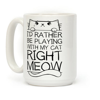 I'd Rather Be Playing With My Cat Right Now Coffee Mug