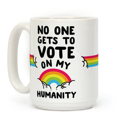 No One Gets to Vote On My Humanity Coffee Mug
